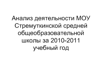 Анализ деятельности МОУ Стремуткинской средней общеобразовательной школы за 2010-2011 учебный год