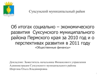 Об итогах социально – экономического развития  Суксунского муниципального района Пермского края за 2010 год и о перспективах развития в 2011 году
Общественные финансы