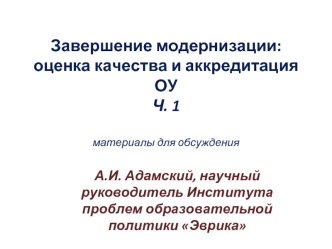 Завершение модернизации: оценка качества и аккредитация ОУЧ. 1материалы для обсуждения