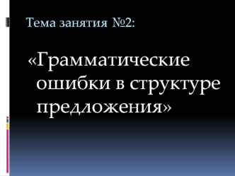 Грамматические  ошибки в структуре предложения