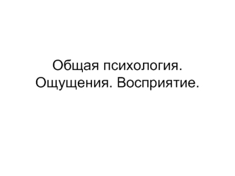 Общая психология. Ощущения. Восприятие