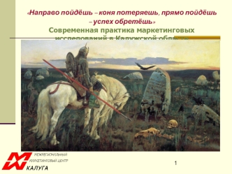 Направо пойдёшь – коня потеряешь, прямо пойдёшь – успех обретёшь Современная практика маркетинговых исследований в Калужской области