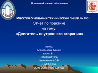 Московский комитет образования М НОГОПРОФИЛЬНЫЙ ТЕХНИЧЕСКИЙ ЛИЦЕЙ 1501 Отчёт по практике на тему: Двигатель внутреннего сгорания Автор: Александров Кирилл.