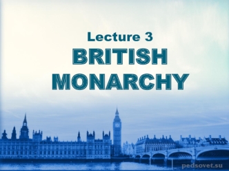 British monarchy. (Lecture 3)