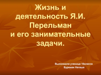 Жизнь и деятельность Я.И.Перельмани его занимательные задачи.