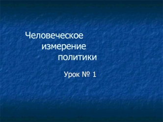 Урок 1 Человеческое измерение политики. Цели урока: Сформировать у учащихся представление о важнейшей сфере общественной жизни – политики; Сформировать.