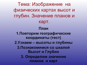 Тема: Изображение  на физических картах высот и глубин. Значение планов и карт.