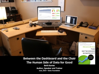 Between the Dashboard and the Chair
The Human Side of Data for Good
Beth KanterAuthor, Speaker and Trainer
June, 2014 – Gates Foundation
