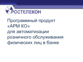 Программный продуктАРМ КОдля автоматизации розничного обслуживания физических лиц в банке