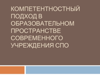 КОМПЕТЕНТНОСТНЫЙ ПОДХОД В ОБРАЗОВАТЕЛЬНОМ ПРОСТРАНСТВЕ СОВРЕМЕННОГО УЧРЕЖДЕНИЯ СПО