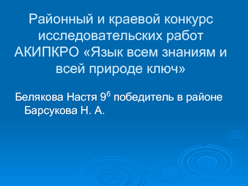 Районный и краевой конкурс исследовательских работ АКИПКРО «Язык всем знаниям и всей природе ключ»Белякова Настя