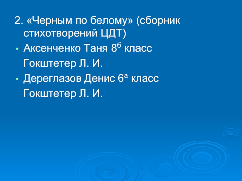 2. «Черным по белому» (сборник стихотворений ЦДТ)Аксенченко Таня 8б класс Гокштетер Л. И.Дереглазов Денис