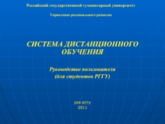 СИСТЕМА ДИСТАНЦИОННОГО ОБУЧЕНИЯ

Руководство пользователя
(для студентов РГГУ)



УРР РГГУ
2011