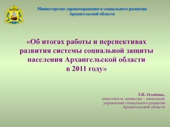 Т.И. Олейник,
заместитель министра – начальник 
управления социального развития  
Архангельской области