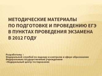 Методические материалыпо подготовке и проведению ЕГЭв пунктах проведения экзаменав 2012 году