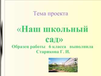 Наш школьный сад
Образец работы   6 класса   выполнила
 Старикова Г. И.