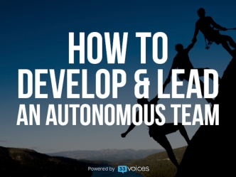 How to Develop and Lead an Autonomous Team