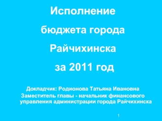 Исполнение 
бюджета города Райчихинска
 за 2011 год