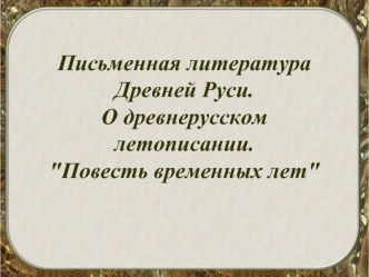 Письменная литература Древней Руси. О древнерусском летописании. 