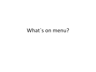 What`s on menu?