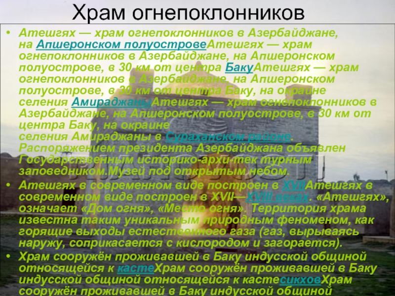 Храм огнепоклонниковАтешгях — храм огнепоклонников в Азербайджане, на Апшеронском полуостровеАтешгях — храм огнепоклонников в Азербайджане, на Апшеронском полуострове, в 30 км от