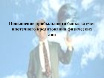 Повышение прибыльности банка за счетипотечного кредитования физических лиц