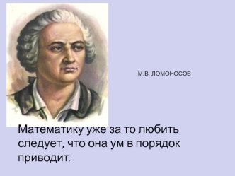 Математику уже за то любить следует, что она ум в порядок приводит.