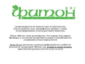 специализируется на выпуске книг по цветоводству, благоустройству сада, ландшафтному дизайну, а также иллюстрированных атласов растений и животных

Книги Фитон очень разнообразны. Это и яркие популярные брошюры, и элегантные подарочные издания, и насыщенн