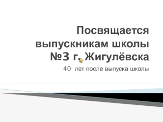 Посвящается выпускникам школы №3 г. Жигулёвска. 40 лет после выпуска школы