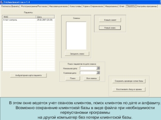 В этом окне ведется учет сеансов клиентов, поиск клиентов по дате и алфавиту.  
Возможно сохранение клиентской базы в виде файла при необходимости 
переустановки программы 
на другой компьютер без потери клиентской базы.