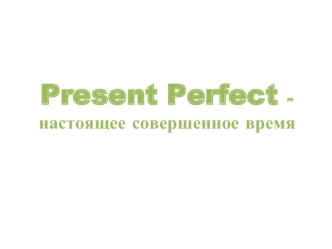 Present perfect - настоящее совершенное время