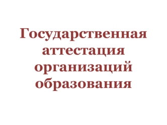 Государственная аттестация организаций образования