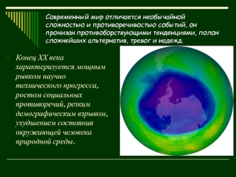 Конец ХХ века характеризуется мощным рывком научно технического прогресса, ростом социальных противоречий, резким демографическим взрывом,  ухудшением состояния окружающей человека природной среды.