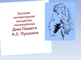 Заочная 
литературная экскурсия, посвящённая 
Дню Памяти 
А.С. Пушкина