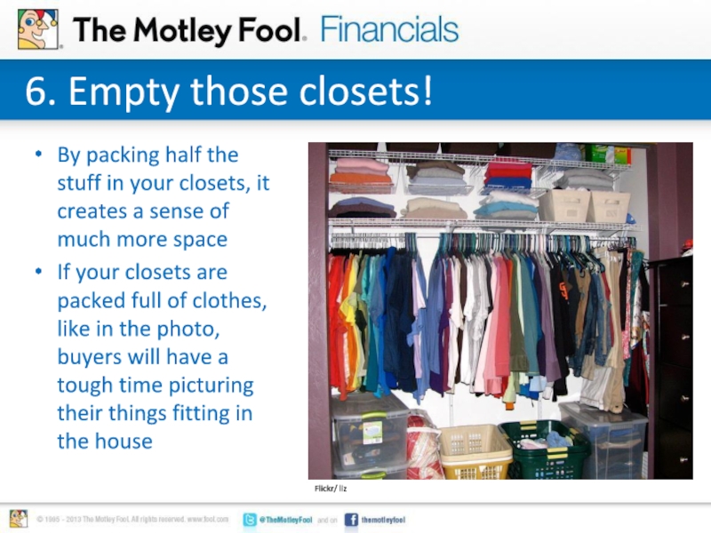6. Empty those closets!By packing half the stuff in your closets,