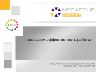 Повышаем эффективность работы МЫ ДЕЛАЕМ НЕЗАМЕТНЫМ ДОКУМЕНТООБОРОТ В КОМПАНИЯХ НАШИХ КЛИЕНТОВ.