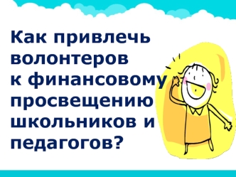 Как привлечь волонтеров к финансовому просвещению школьников и педагогов?