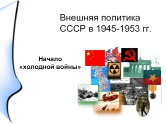 Внешняя политика СССР в 1945-1953 годах. Начало холодной войны