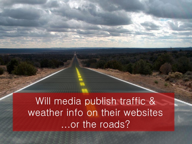 Will media publish traffic & weather info on their websites ...or the roads?
