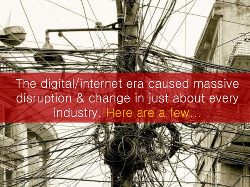 The digital/internet era caused massive disruption & change in just about every