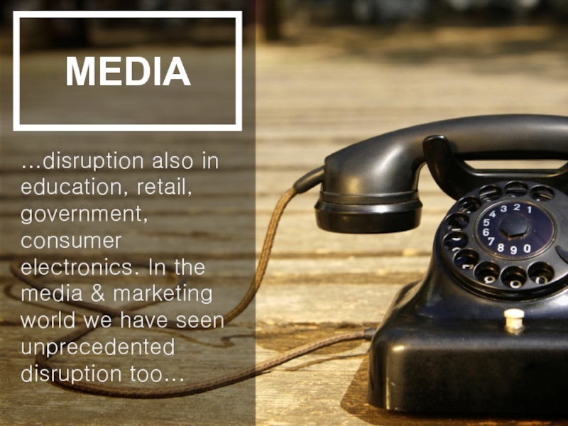 ...disruption also in education, retail, government, consumer electronics. In the media &
