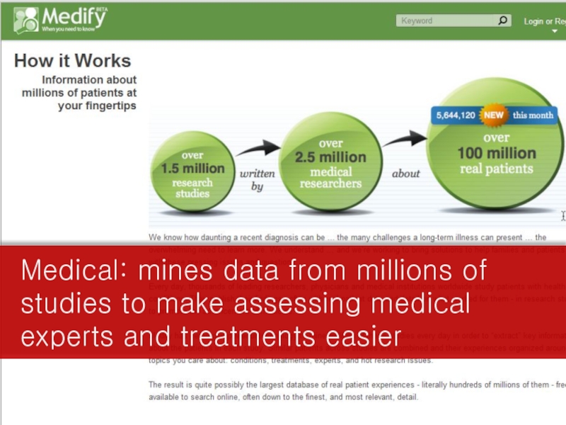 Medical: mines data from millions of studies to make assessing medical experts and treatments easier