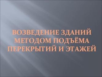 Возведение зданий методом подъёма перекрытий и этажей