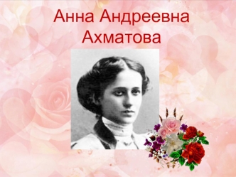 Анна Андреевна 
Ахматова