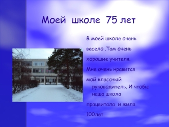 В моей школе очень весело.Там очень хорошие учителя. Мне очень нравится мой классный руководитель. И чтобы наша школа працвитала и жила 100лет. Моей школе.