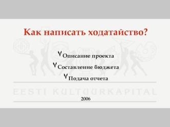 Как написать ходатайство? ?Описание проектa?Составление бюджета?Подача отчета 2006