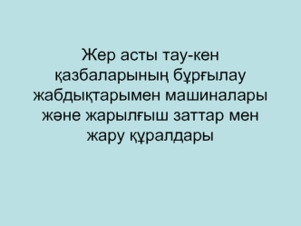 Жер асты тау-кен ќазбаларыныѕ бўрєылау жабдыќтарымен машиналары жјне жарылєыш заттар мен жару ќўралдары