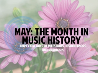 May: The Month in Music History