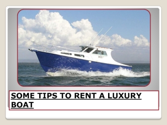 SOME TIPS TO RENT A LUXURY BOAT