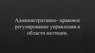 Административно- правовое регулирование управления в области юстиции